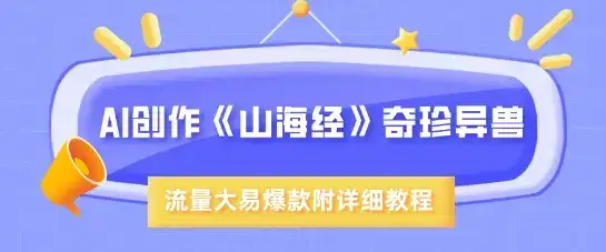 AI创作《山海经》奇珍异兽，超现实画风，流量大易爆款，附详细教程-副业吧