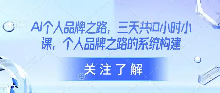 AI个人品牌之路，​三天共10小时小课，个人品牌之路的系统构建-优优云创