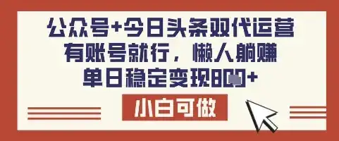 公众号+今日头条双代运营，有账号就行，单日稳定变现8张【揭秘】-优优云创