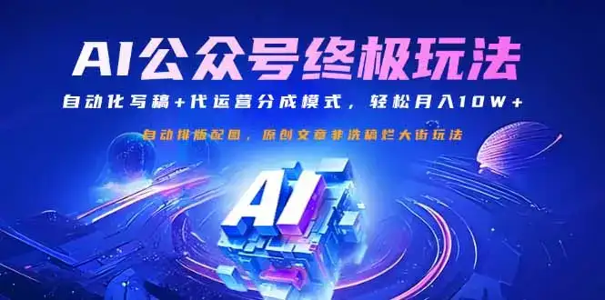 公众号流量主终极玩法：自动化写稿+代运营分成模式，轻松月入10W+-优优云创