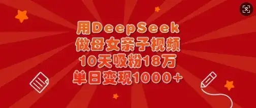 用DeepSeek做母女亲子视频，10天吸粉18万，单日变现多张-优优云创