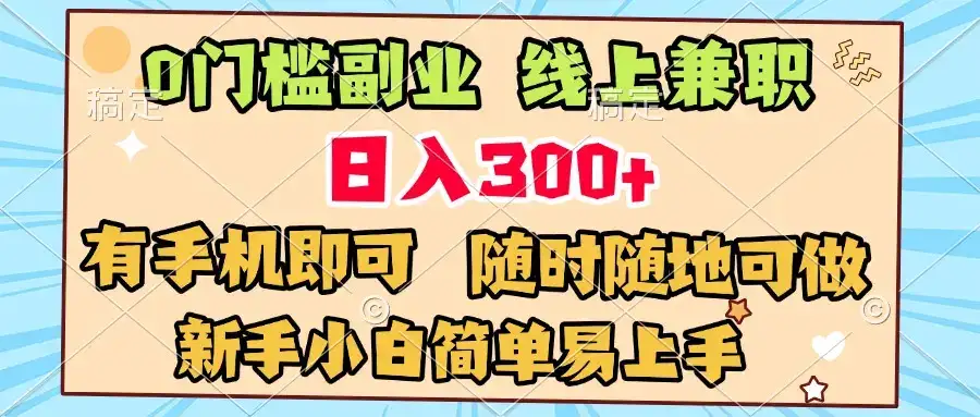 0门槛副业 线上兼职 日入300+ 有手机即可 新手小白简单易上手-优优云创