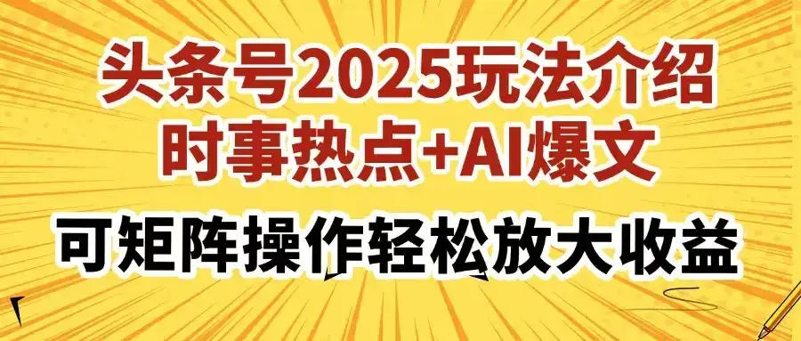 头条号2025玩法介绍，时事热点+AI爆文，可矩阵操作轻松放大收益-优优云创