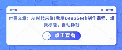 付费文章：AI时代来临！我用DeepSeek制作课程、爆款标题，自动挣钱-副业吧