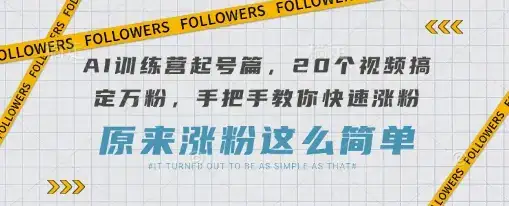 AI训练营起号篇，20个视频搞定万粉，手把手教你快速涨粉-副业吧