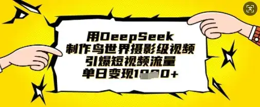 用DeepSeek制作鸟世界摄影级视频，引爆短视频流量，单日变现1k-优优云创