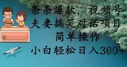 条条爆款，视频号夫妻搞笑对话项目，简单操作，小白轻松日入3张+-优优云创