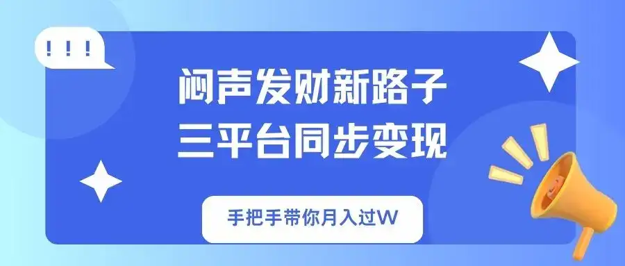 闷声发财新路子！三平台同步变现，手把手带你月入过W-优优云创