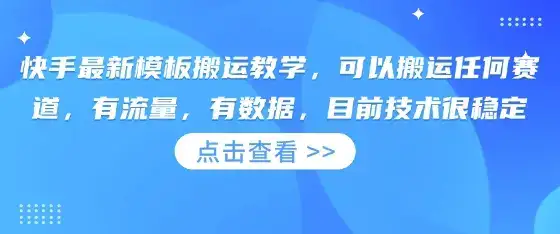 快手最新模板搬运教学，可以搬运任何赛道，有流量，有数据，目前技术很稳定-优优云创