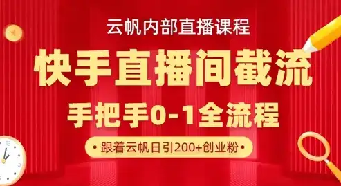 云帆内部直播课·快手直播间截流玩法，日引100+创业粉-优优云创