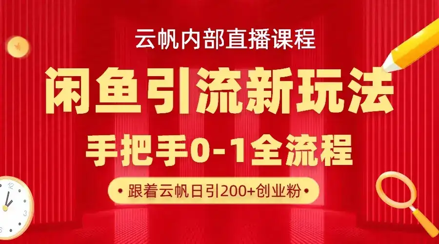 云帆内部直播课·闲鱼引流新玩法，日引200+创业粉，每天稳定1000+收益-优优云创