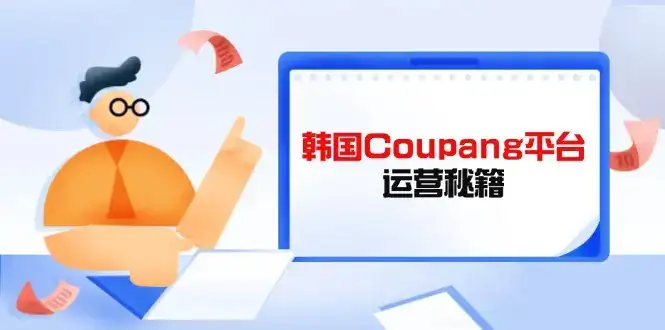 Coupang平台运营秘籍，酷胖卖家必修课，助力卖家提升平台竞争力-优优云创