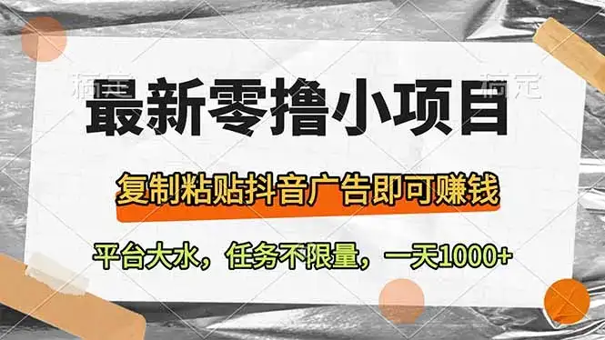 最新零撸小项目，复制粘贴抖音广告即可赚钱，平台大水，任务不限量，一…-优优云创