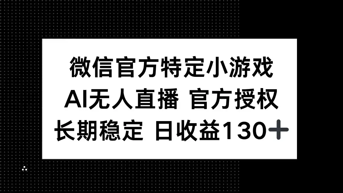 微信官方特定小游戏，AI无人直播官方授权不封号，长期稳定 日收益130+-优优云创网