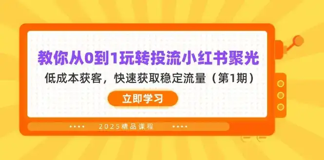 教你从0到1玩转投流小红书聚光，低成本获客，快速获取稳定流量(第1期-优优云创