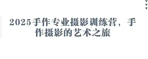 2025手作专业摄影训练营，手作摄影的艺术之旅-优优云创