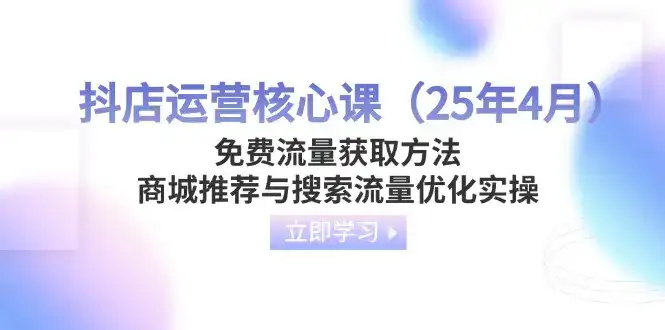 抖店运营核心课(25年4月-优优云创