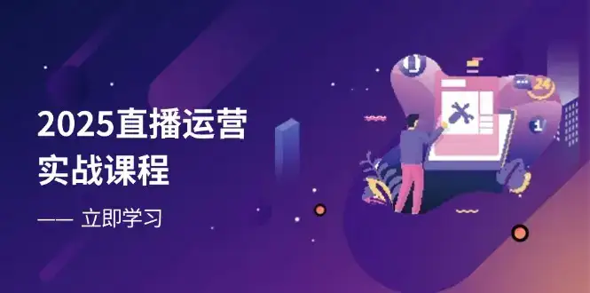 2025直播运营实战课程，零基础入门到流量优化，快速提升直播间表现-优优云创