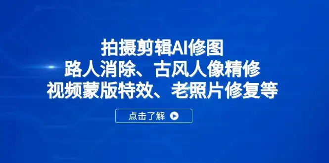 拍摄剪辑AI修图：路人消除、古风人像精修、视频蒙版特效、老照片修复等-优优云创