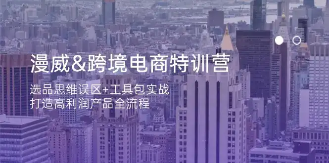 漫威 跨境电商特训营：选品思维误区+工具包实战，打造高利润产品全流程-优优云创