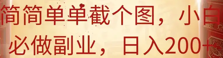 简简单单截个图，小白必做副业，日入200+-优优云创