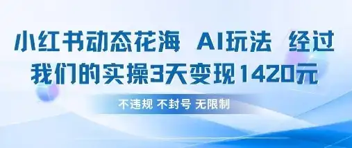 小红书动态花海AI玩法，我们实操3天变现1420-优优云创
