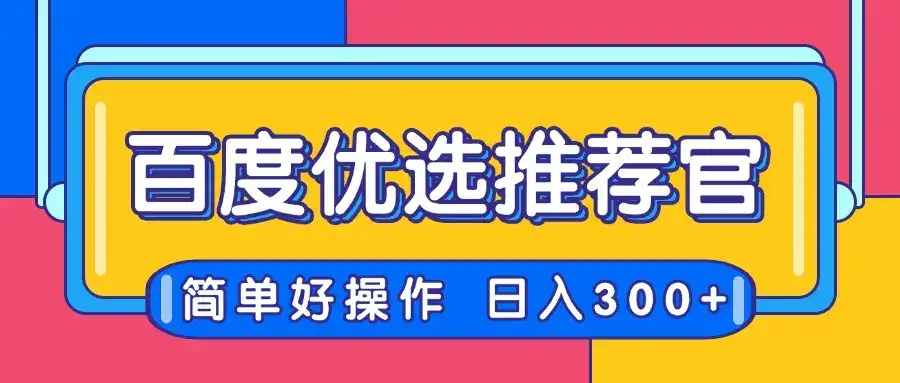 百度优选推荐官，简单好操作，小白也可轻松上手，矩阵操作，日入300+-优优云创