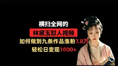横扫全网的林黛玉怼人视频，如何做到九条作品涨粉7.8万，轻松日变现1k-优优云创