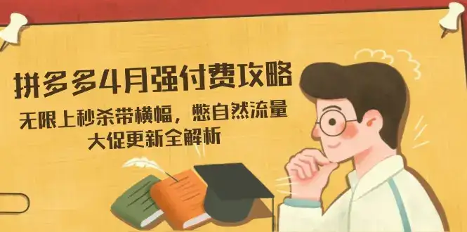 拼多多4月强付费攻略，无限上秒杀带横幅，憋自然流量，大促更新全解析-优优云创