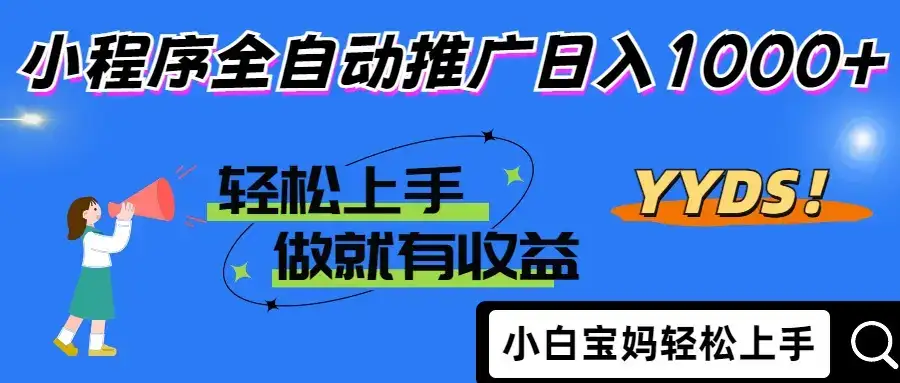 2025年最新风口，小程序自动推广，，稳定日入1000+，小白轻松上手-优优云创