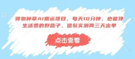 得物种草AI搬运项目，每天10分钟，也能挣生活费的野路子，团队实测两三天出单-优优云创