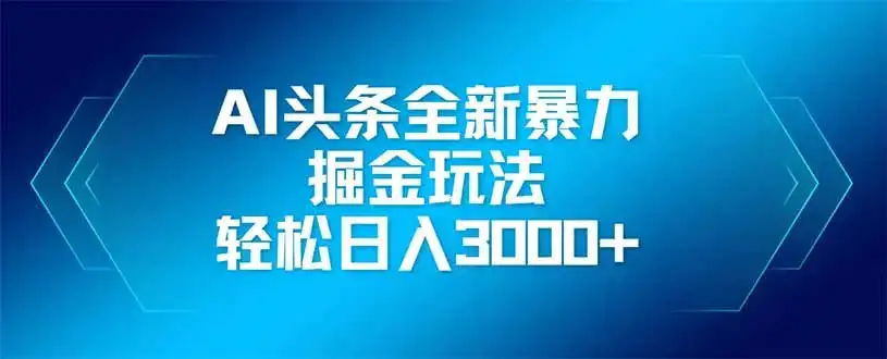 AI头条全新暴利掘金玩法，矩阵操作，轻松日入3000+-优优云创