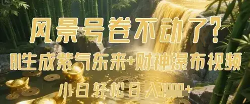 风景号卷不动了？AI一键生成紫气东来+财神瀑布视频，小白轻松日入数张-优优云创