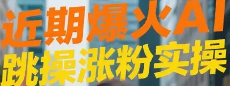 近期爆火AI跳操涨粉视频实操-优优云创