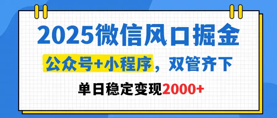 2025微信风口掘金，公众号+小程序，双管齐下，单日稳定变现2000+-优优云创