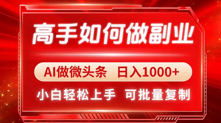 高手如何做副业，AI微头条 日入1000+，小白轻松上手-副业吧