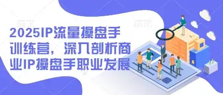2025IP流量操盘手训练营，深入剖析商业IP操盘手职业发展-优优云创