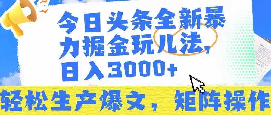 今日头条暴力掘金玩儿法，轻松生产爆文，可矩阵操作，日入3000➕！-优优云创