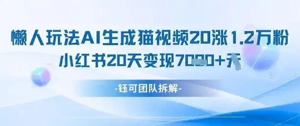 懒人玩法AI生成猫咪图片视频，20涨1.2W万粉，小红书商单20天变现7k-优优云创