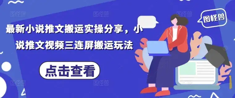 最新小说推文搬运实操分享，小说推文视频三连屏搬运玩法-副业吧