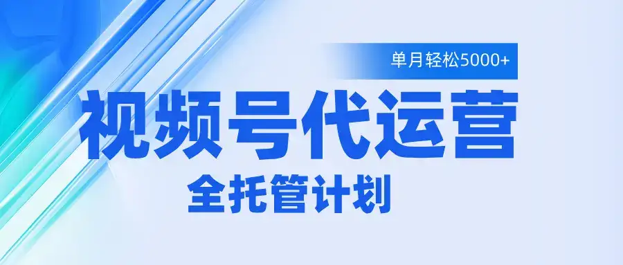 视频号代运营2.0，全程托管招募，单月轻松变现5000+-优优云创