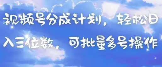 视频号分成计划，轻松日入三位数，可批量多号操作-副业吧