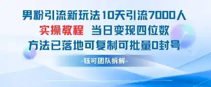 男粉引流新玩法10天引流7000人当日变现四位数可复制可批量0封号-优优云创