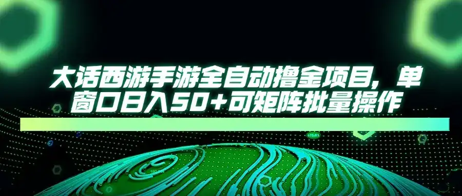 大话西游全自动撸金，单窗口日入50+可矩阵批量操作-优优云创