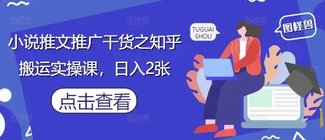 小说推文推广干货之知乎搬运实操课，日入2张-优优云创