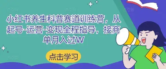 小红书养生科普赛道训练营，从起号-运营-变现全程指导，接商单月入过W-副业吧