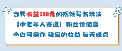 当天收益588的视频号分成计划新玩法中老年人赛道粉丝价值高-副业吧