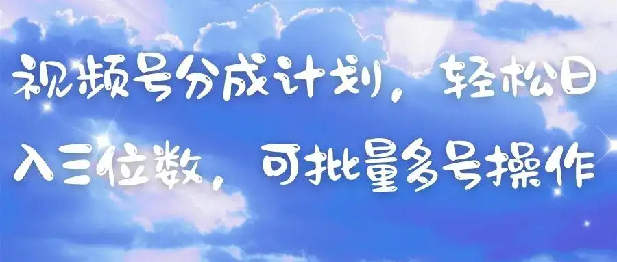 视频号分成计划，轻松日入三位数，可批量多号操作-优优云创