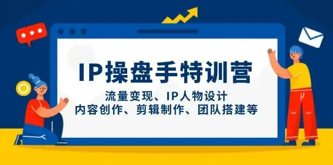 IP流量操盘手线上训练营，流量变现、IP人物设计、内容创作、剪辑、团队搭建等(更新)-优优云创