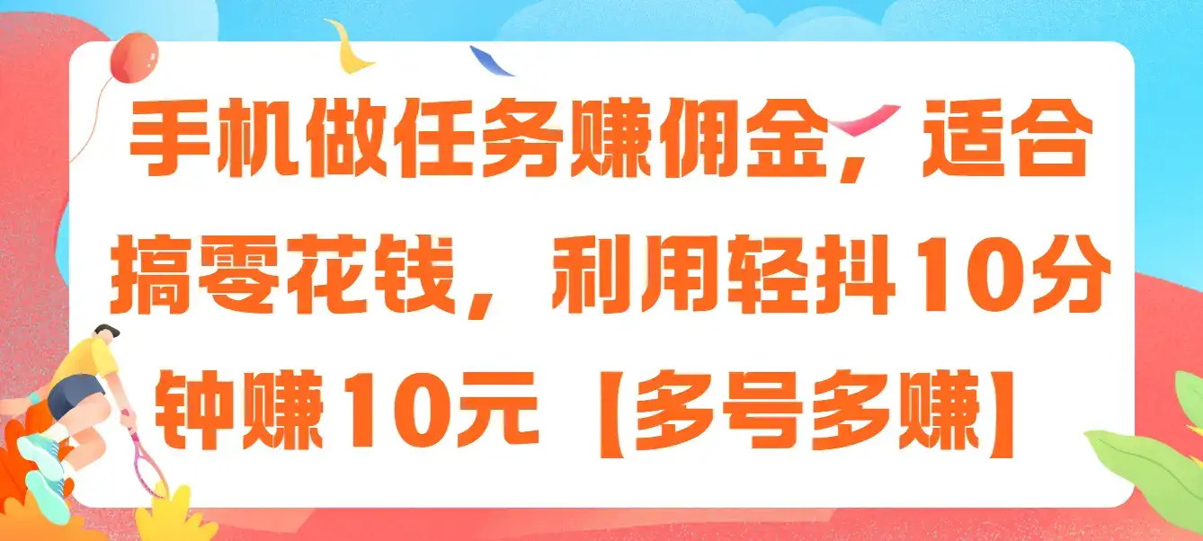 手机做任务赚佣金，适合搞零花钱，利用轻抖10分钟赚10元【多号多赚】-优优云创